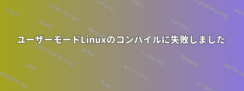 ユーザーモードLinuxのコンパイルに失敗しました