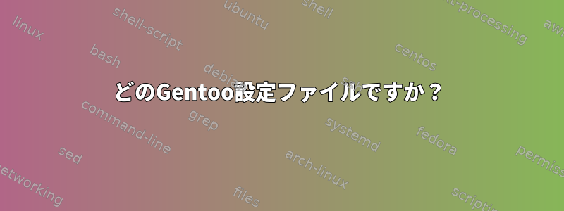 どのGentoo設定ファイルですか？