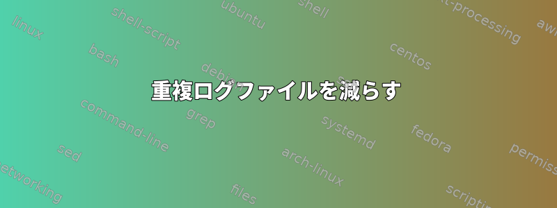 重複ログファイルを減らす