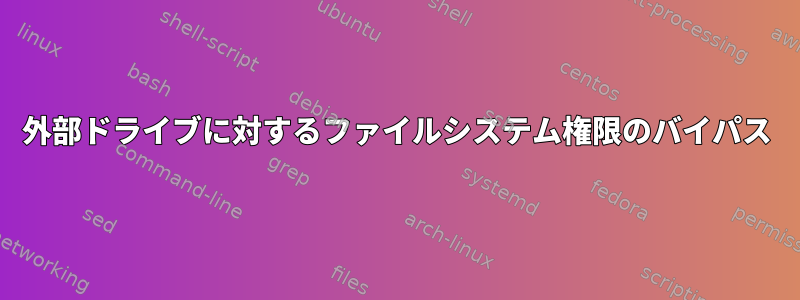 外部ドライブに対するファイルシステム権限のバイパス