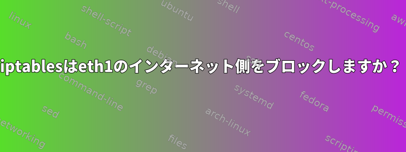 iptablesはeth1のインターネット側をブロックしますか？