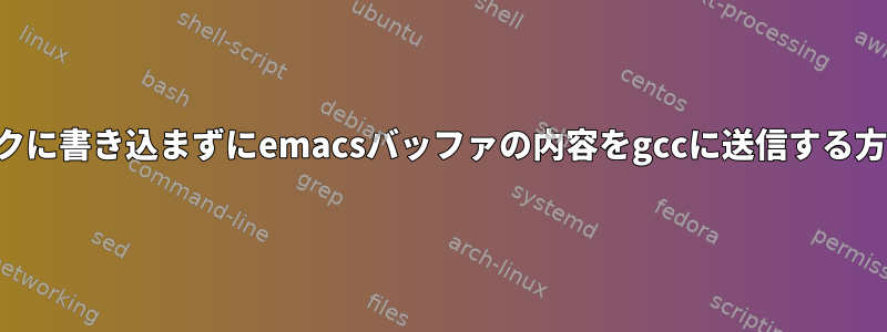 ディスクに書き込まずにemacsバッファの内容をgccに送信する方法は？