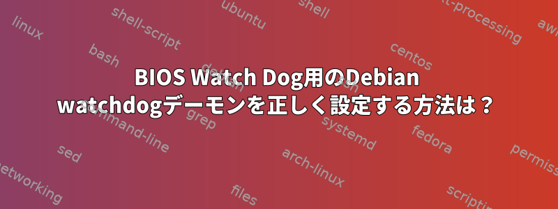 BIOS Watch Dog用のDebian watchdogデーモンを正しく設定する方法は？