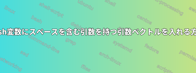 bash変数にスペースを含む引数を持つ引数ベクトルを入れる方法