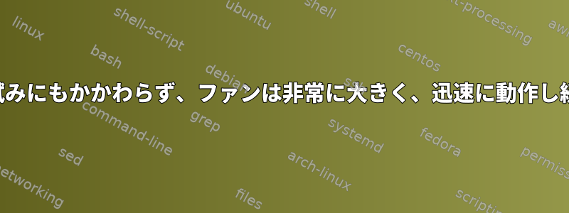 すべての試みにもかかわらず、ファンは非常に大きく、迅速に動作し続けます。