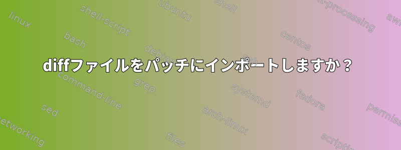 diffファイルをパッチにインポートしますか？