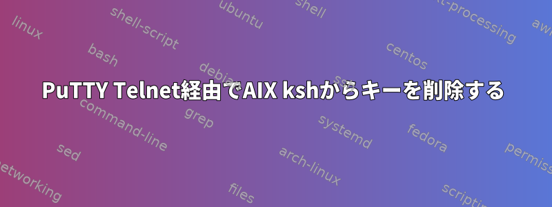 PuTTY Telnet経由でAIX kshからキーを削除する