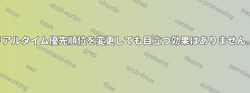 リアルタイム優先順位を変更しても目立つ効果はありません。