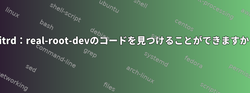 Initrd：real-root-devのコードを見つけることができますか？