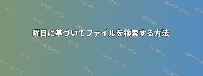 曜日に基づいてファイルを検索する方法