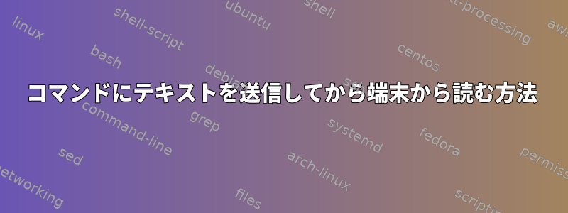 コマンドにテキストを送信してから端末から読む方法