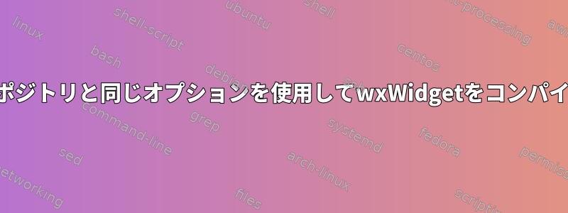 パッケージやリポジトリと同じオプションを使用してwxWidgetをコンパイルできますか？