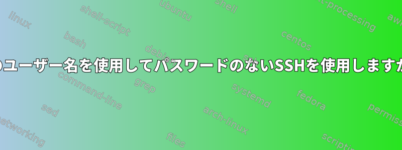 別のユーザー名を使用してパスワードのないSSHを使用しますか？