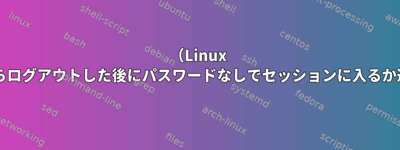 （Linux Mint）Xfceからログアウトした後にパスワードなしでセッションに入るか選択するには？