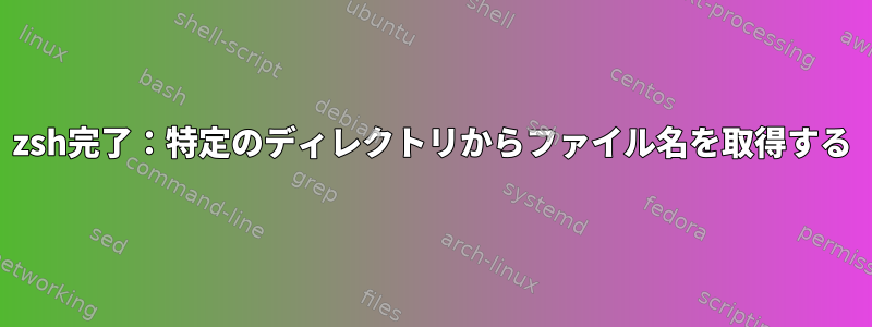 zsh完了：特定のディレクトリからファイル名を取得する