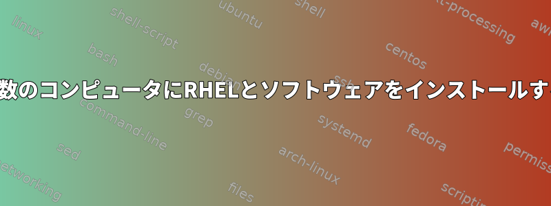 複数のコンピュータにRHELとソフトウェアをインストールする