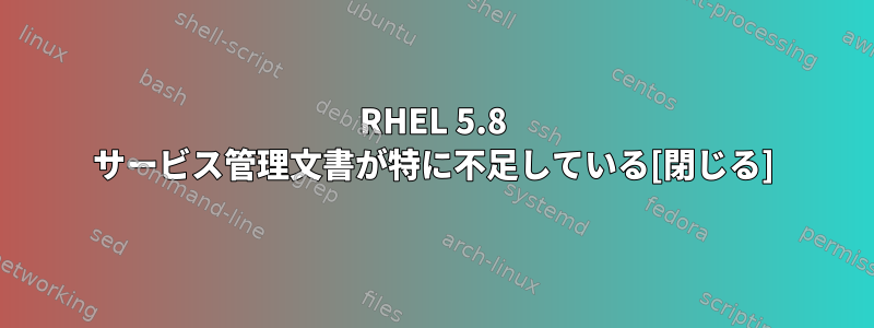 RHEL 5.8 サービス管理文書が特に不足している[閉じる]