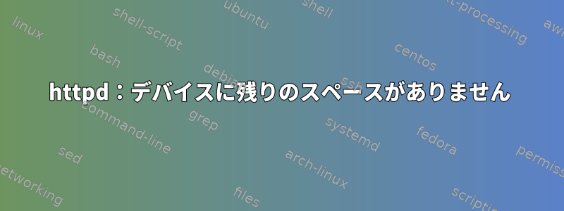 httpd：デバイスに残りのスペースがありません