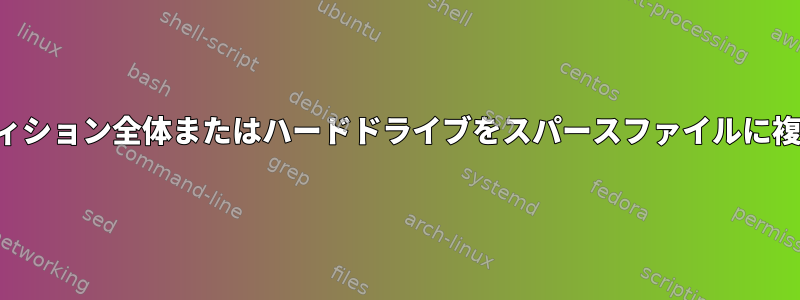 パーティション全体またはハードドライブをスパースファイルに複製する