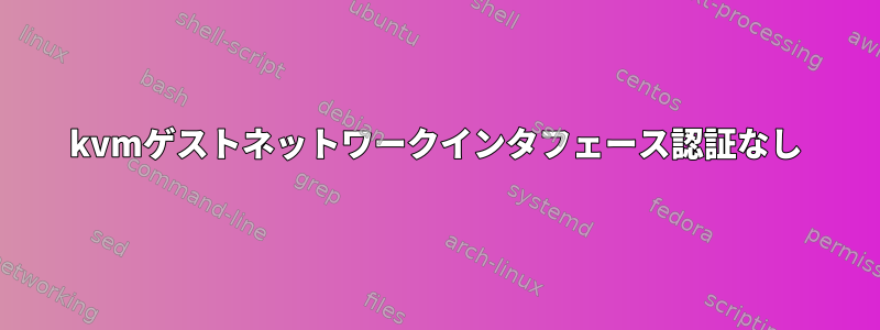 kvmゲストネットワークインタフェース認証なし