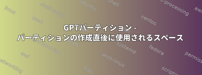 GPTパーティション - パーティションの作成直後に使用されるスペース