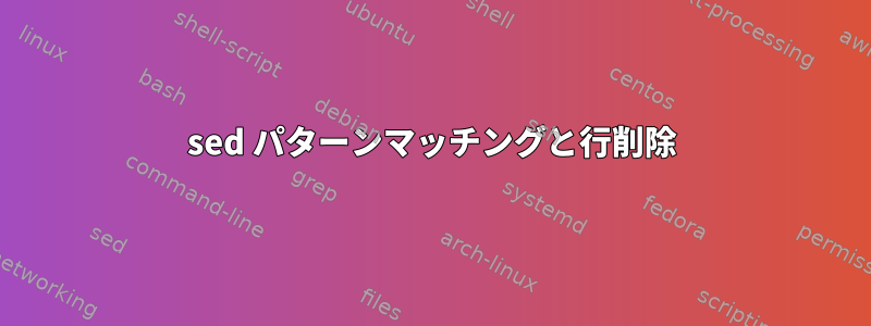 sed パターンマッチングと行削除