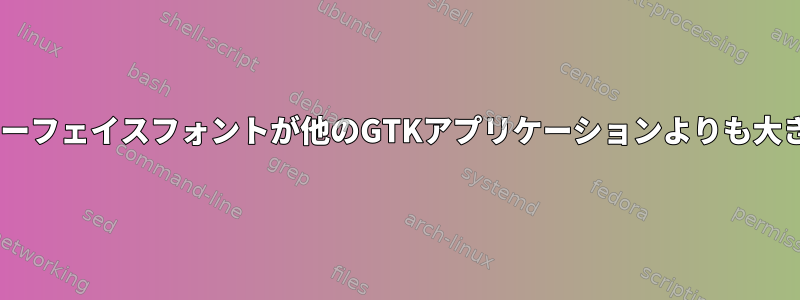 LibreOfficeのインターフェイスフォントが他のGTKアプリケーションよりも大きいのはなぜですか？