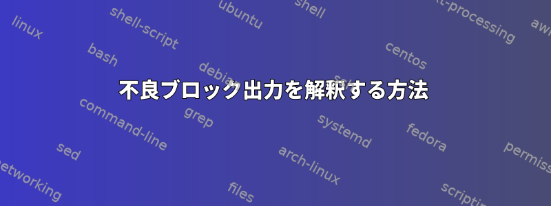 不良ブロック出力を解釈する方法