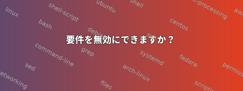 要件を無効にできますか？