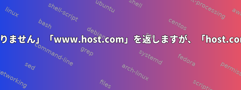 サーバーは「見つかりません」「www.host.com」を返しますが、「host.com」は返しません。