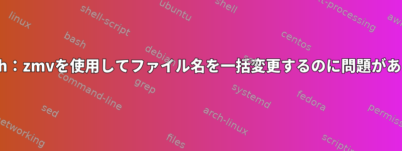 zsh：zmvを使用してファイル名を一括変更するのに問題がある