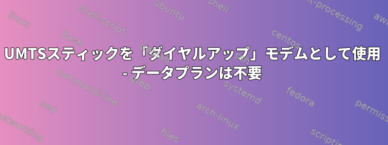 UMTSスティックを「ダイヤルアップ」モデムとして使用 - データプランは不要