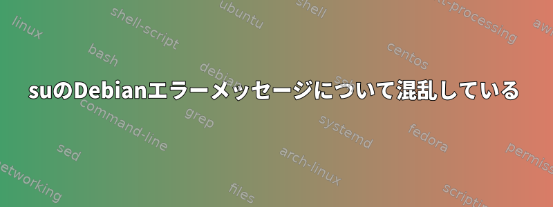 suのDebianエラーメッセージについて混乱している