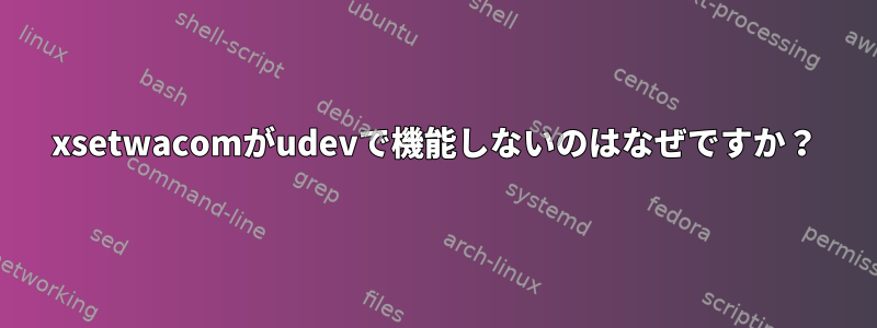 xsetwacomがudevで機能しないのはなぜですか？