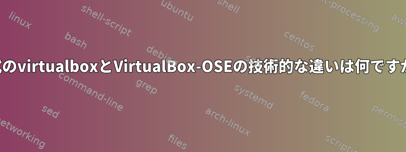 公式のvirtualboxとVirtualBox-OSEの技術的な違いは何ですか？