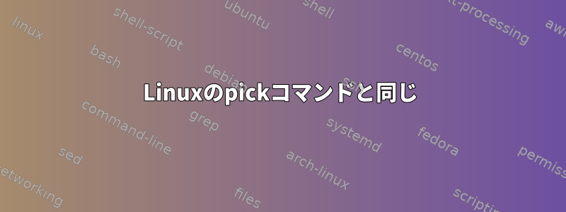 Linuxのpickコマンドと同じ