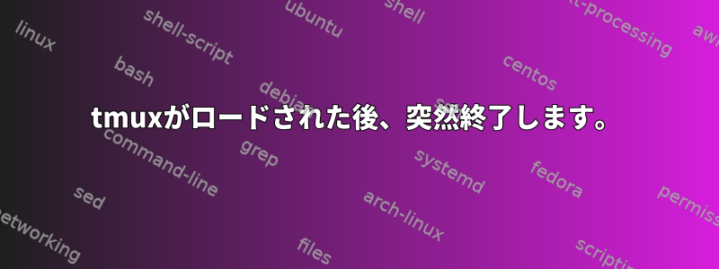 tmuxがロードされた後、突然終了します。