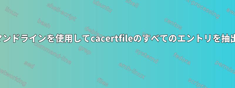 opensslコマンドラインを使用してcacertfileのすべてのエントリを抽出するには？