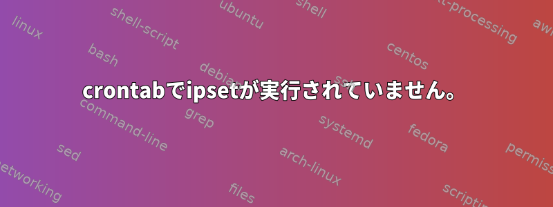 crontabでipsetが実行されていません。