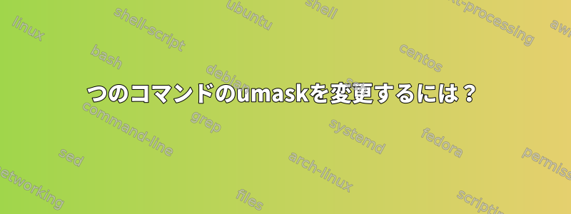 1つのコマンドのumaskを変更するには？