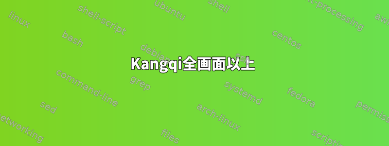 Kangqi全画面以上