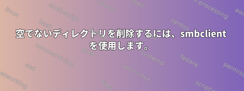 空でないディレクトリを削除するには、smbclient を使用します。