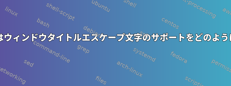 bashスクリプトはウィンドウタイトルエスケープ文字のサポートをどのように検出しますか？