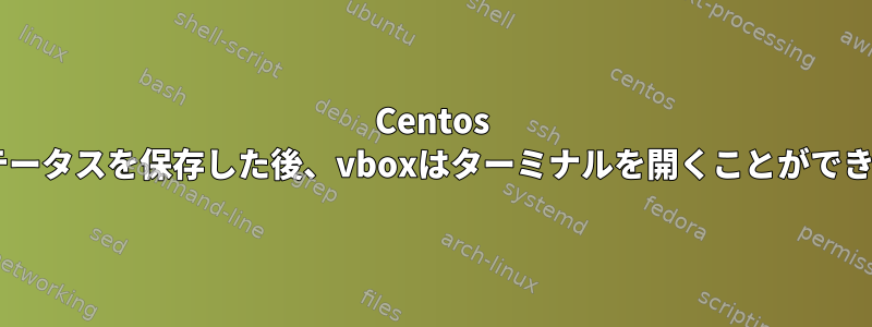 Centos 6.2：ステータスを保存した後、vboxはターミナルを開くことができません。