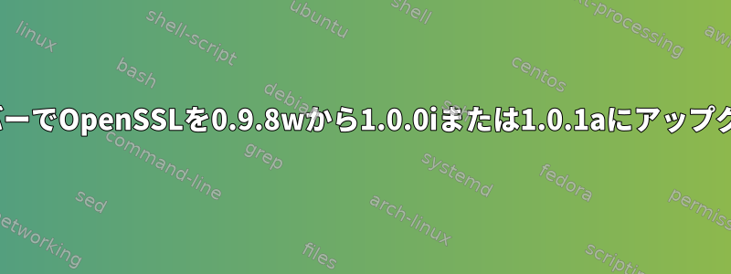 LinuxサーバーでOpenSSLを0.9.8wから1.0.0iまたは1.0.1aにアップグレードする