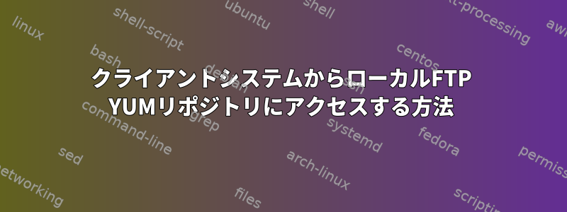 クライアントシステムからローカルFTP YUMリポジトリにアクセスする方法