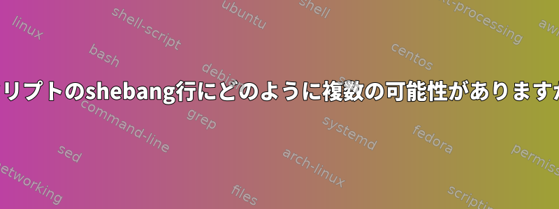 スクリプトのshebang行にどのように複数の可能性がありますか？