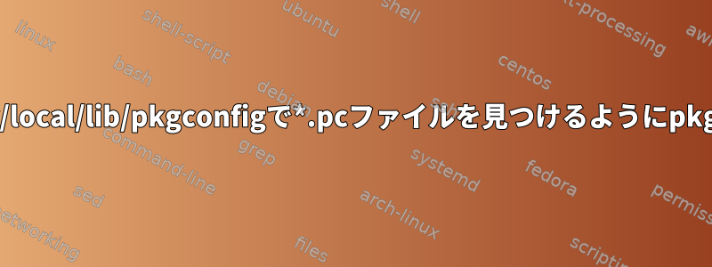 システム全体の/usr/local/lib/pkgconfigで*.pcファイルを見つけるようにpkg-configに指示する