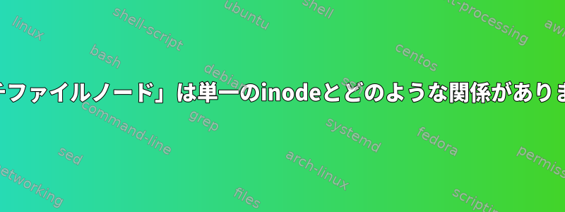 「マルチファイルノード」は単一のinodeとどのような関係がありますか？