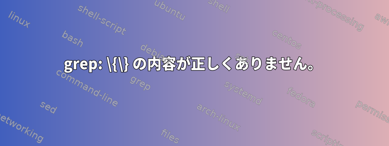 grep: \{\} の内容が正しくありません。